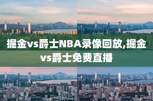 掘金vs爵士NBA录像回放,掘金vs爵士免费直播