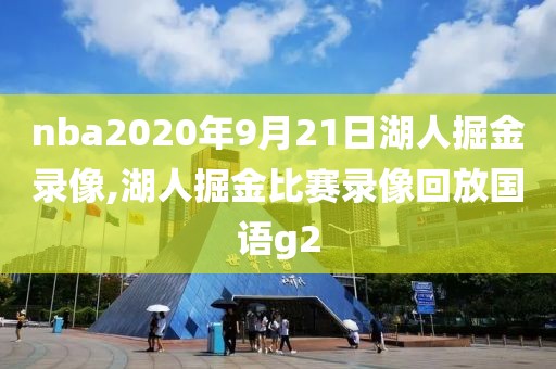 nba2020年9月21日湖人掘金录像,湖人掘金比赛录像回放国语g2