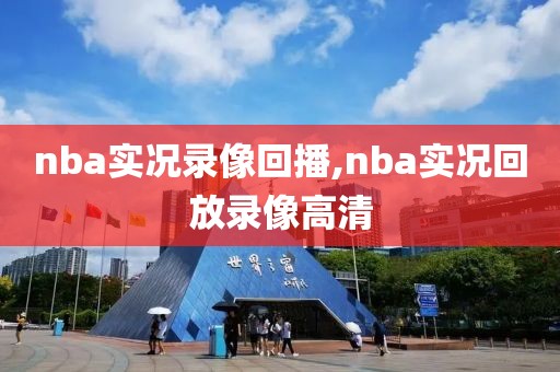 nba实况录像回播,nba实况回放录像高清