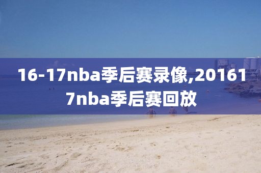 16-17nba季后赛录像,201617nba季后赛回放