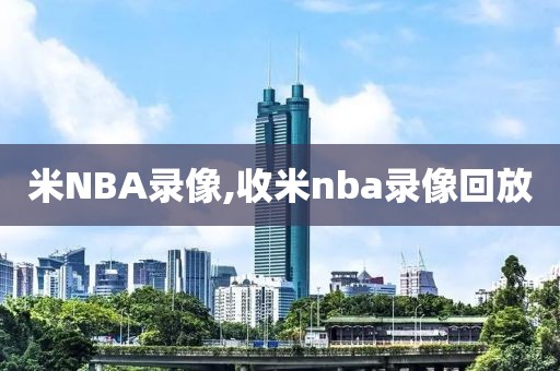 米NBA录像,收米nba录像回放
