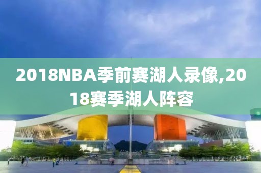 2018NBA季前赛湖人录像,2018赛季湖人阵容