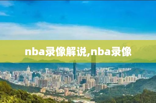 nba录像解说,nba录像