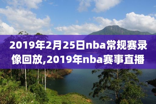 2019年2月25日nba常规赛录像回放,2019年nba赛事直播
