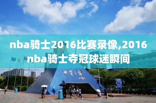 nba骑士2016比赛录像,2016nba骑士夺冠球迷瞬间
