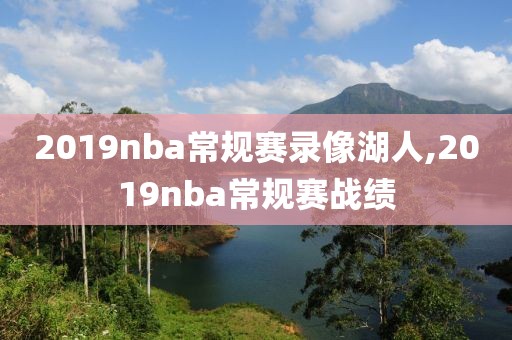 2019nba常规赛录像湖人,2019nba常规赛战绩