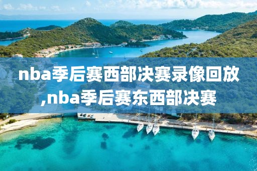 nba季后赛西部决赛录像回放,nba季后赛东西部决赛