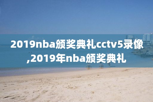 2019nba颁奖典礼cctv5录像,2019年nba颁奖典礼