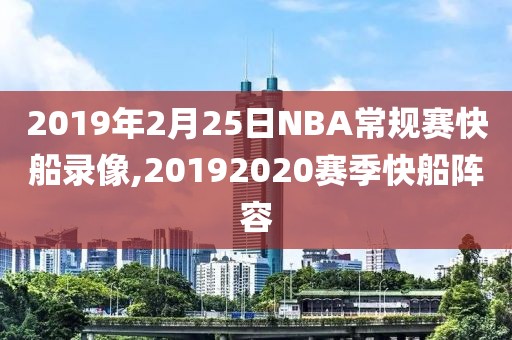 2019年2月25日NBA常规赛快船录像,20192020赛季快船阵容