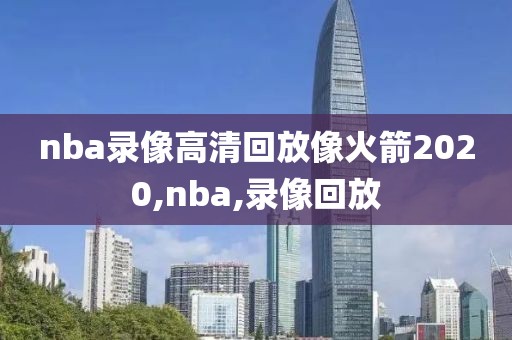 nba录像高清回放像火箭2020,nba,录像回放
