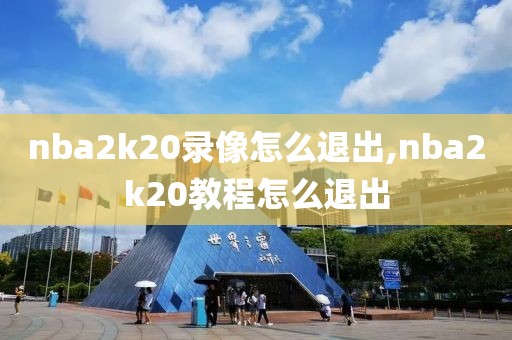 nba2k20录像怎么退出,nba2k20教程怎么退出