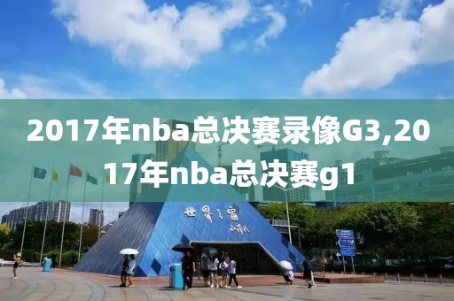 2017年nba总决赛录像G3,2017年nba总决赛g1