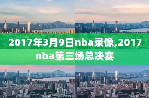 2017年3月9日nba录像,2017nba第三场总决赛
