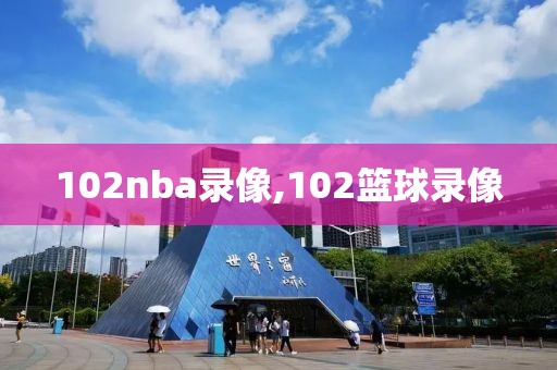 102nba录像,102篮球录像