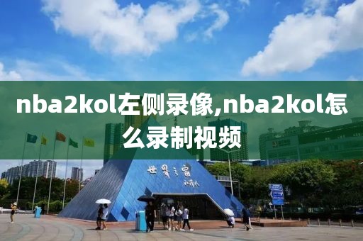 nba2kol左侧录像,nba2kol怎么录制视频