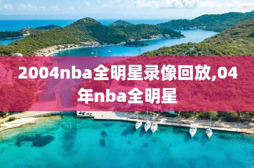 2004nba全明星录像回放,04年nba全明星