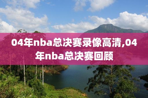 04年nba总决赛录像高清,04年nba总决赛回顾