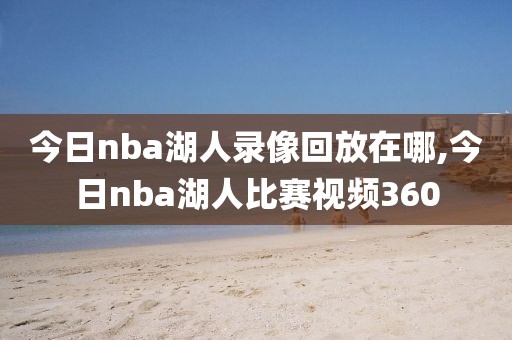 今日nba湖人录像回放在哪,今日nba湖人比赛视频360