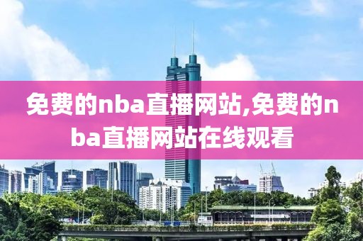 免费的nba直播网站,免费的nba直播网站在线观看
