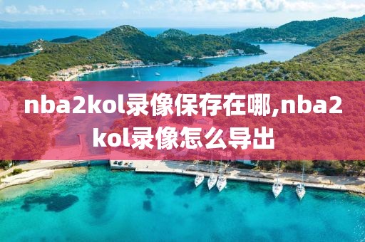 nba2kol录像保存在哪,nba2kol录像怎么导出