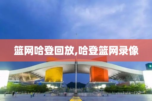 篮网哈登回放,哈登篮网录像