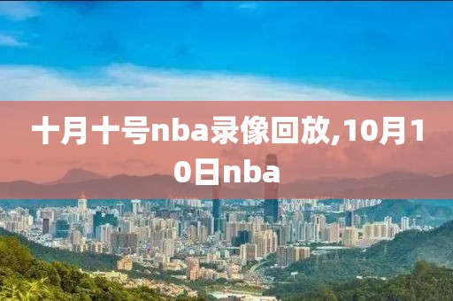 十月十号nba录像回放,10月10日nba