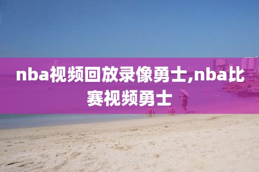 nba视频回放录像勇士,nba比赛视频勇士
