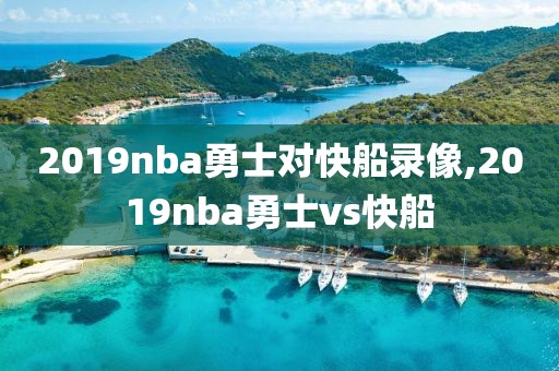 2019nba勇士对快船录像,2019nba勇士vs快船