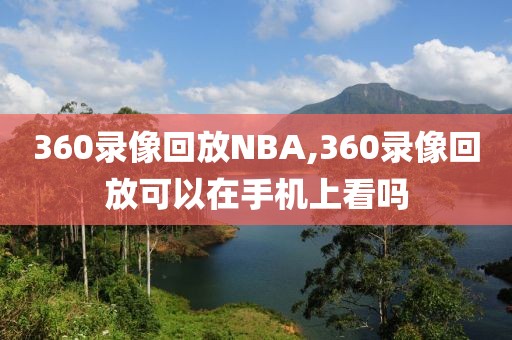 360录像回放NBA,360录像回放可以在手机上看吗