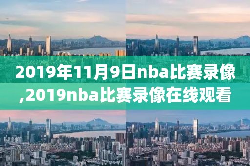 2019年11月9日nba比赛录像,2019nba比赛录像在线观看