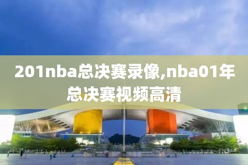 201nba总决赛录像,nba01年总决赛视频高清