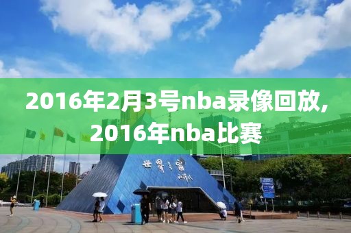 2016年2月3号nba录像回放,2016年nba比赛