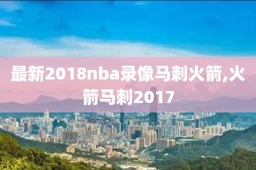 最新2018nba录像马刺火箭,火箭马刺2017