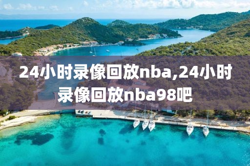 24小时录像回放nba,24小时录像回放nba98吧