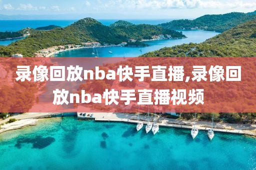 录像回放nba快手直播,录像回放nba快手直播视频
