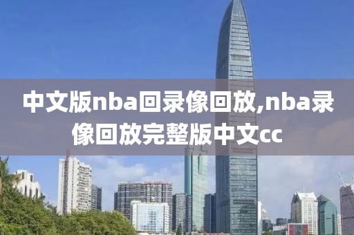 中文版nba回录像回放,nba录像回放完整版中文cc