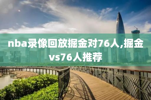nba录像回放掘金对76人,掘金vs76人推荐
