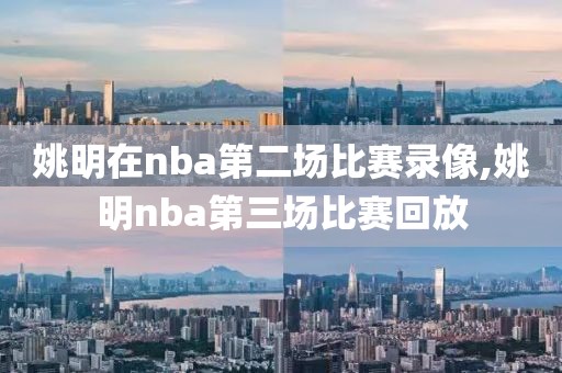 姚明在nba第二场比赛录像,姚明nba第三场比赛回放