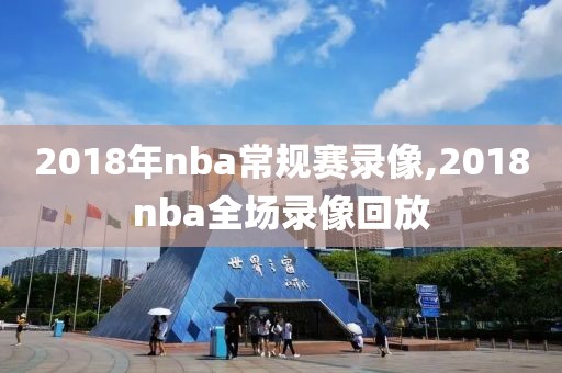 2018年nba常规赛录像,2018nba全场录像回放