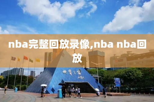 nba完整回放录像,nba nba回放