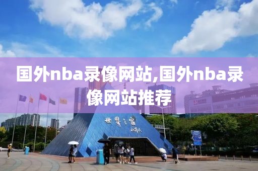 国外nba录像网站,国外nba录像网站推荐