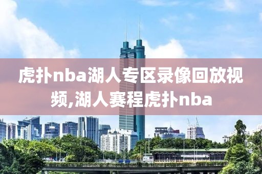 虎扑nba湖人专区录像回放视频,湖人赛程虎扑nba