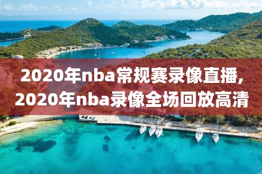 2020年nba常规赛录像直播,2020年nba录像全场回放高清