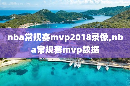 nba常规赛mvp2018录像,nba常规赛mvp数据