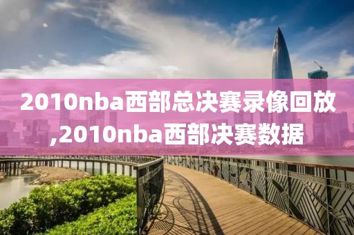 2010nba西部总决赛录像回放,2010nba西部决赛数据