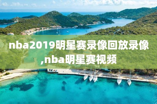 nba2019明星赛录像回放录像,nba明星赛视频