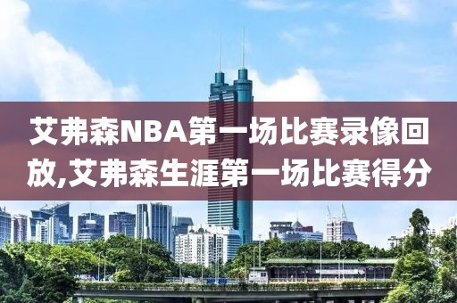 艾弗森NBA第一场比赛录像回放,艾弗森生涯第一场比赛得分