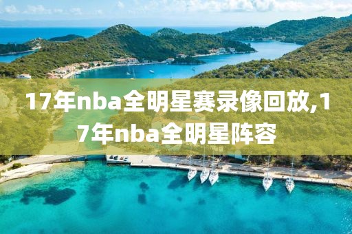 17年nba全明星赛录像回放,17年nba全明星阵容