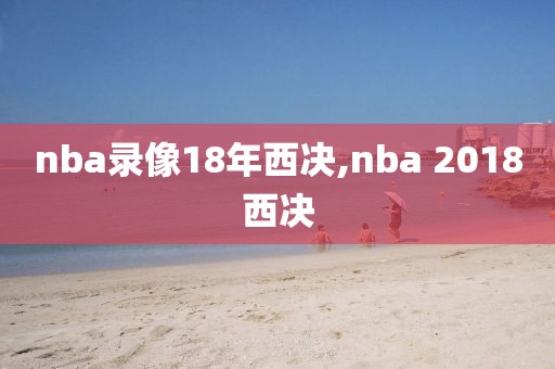 nba录像18年西决,nba 2018西决