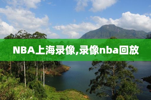 NBA上海录像,录像nba回放